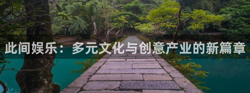 开丰娱乐地址：此间娱乐：多元文化与创意产业的新篇章